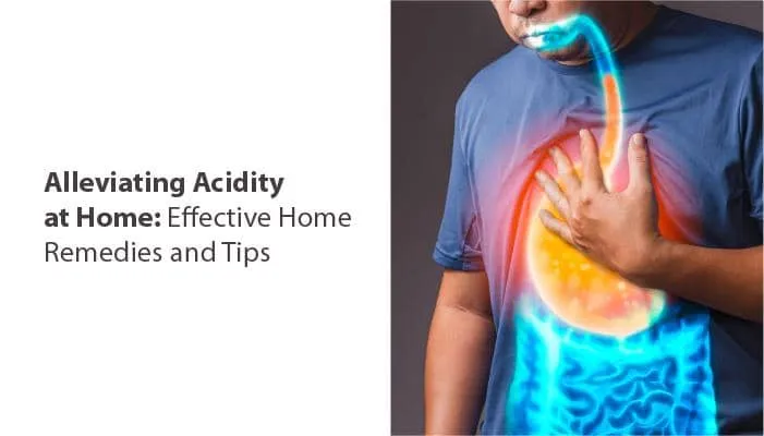 Alleviating Acidity at Home: Effective Home Remedies and Tips