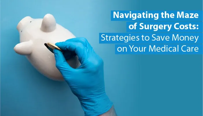 Navigating the Maze of Surgery Costs: Strategies to Save Money on Your Medical Care