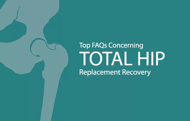 FAQs about Total Hip Replacement Recovery