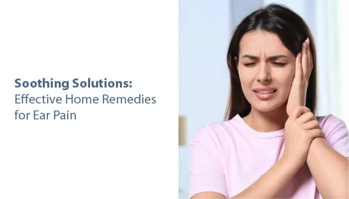 Soothing Solutions: Effective Home Remedies for Ear Pain