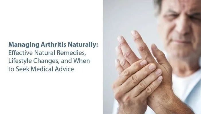 Gérer l'arthrite naturellement : remèdes naturels efficaces, changements de mode de vie et quand consulter un médecin