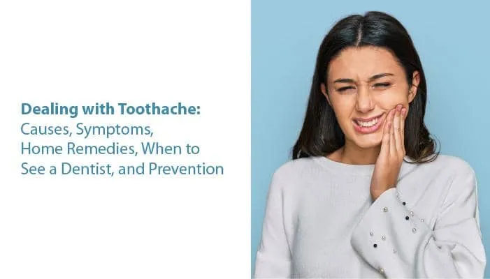Dealing with Toothache: Causes, Symptoms, Home Remedies, When to See a Dentist, and Prevention