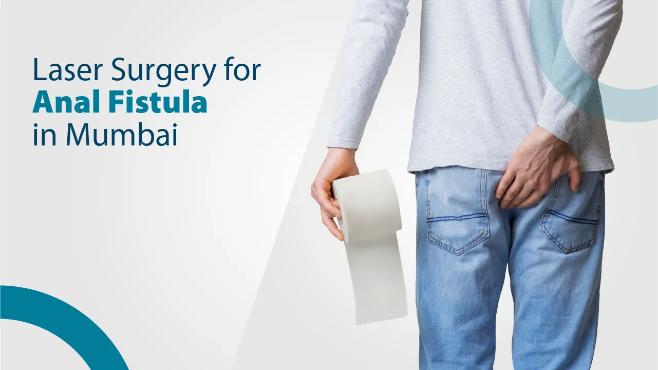 Laser Surgery for Anal Fistula in Mumbai